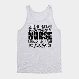 skilled enough to  become a nurse crazy enough to love it Tank Top